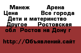 Манеж Globex Арена › Цена ­ 2 500 - Все города Дети и материнство » Другое   . Ростовская обл.,Ростов-на-Дону г.